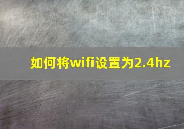 如何将wifi设置为2.4hz