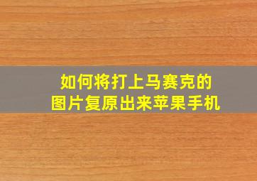 如何将打上马赛克的图片复原出来苹果手机