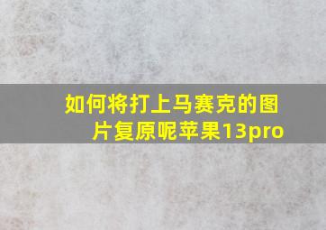 如何将打上马赛克的图片复原呢苹果13pro