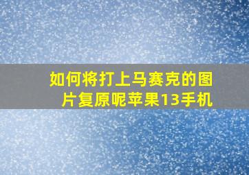 如何将打上马赛克的图片复原呢苹果13手机