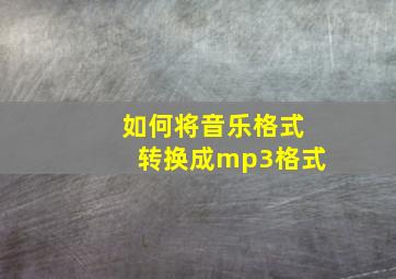 如何将音乐格式转换成mp3格式