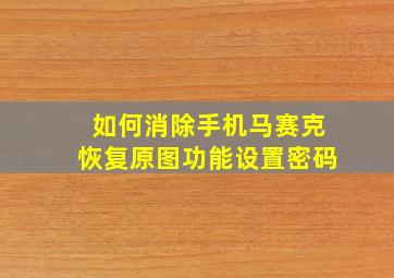 如何消除手机马赛克恢复原图功能设置密码