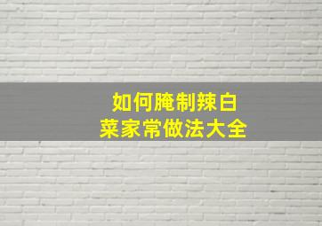 如何腌制辣白菜家常做法大全