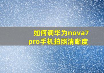 如何调华为nova7pro手机拍照清晰度