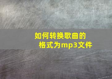 如何转换歌曲的格式为mp3文件