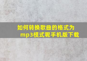 如何转换歌曲的格式为mp3模式呢手机版下载