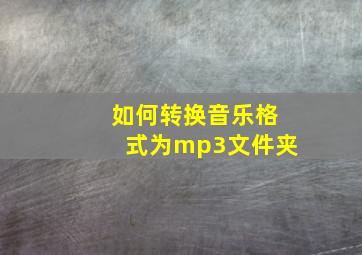 如何转换音乐格式为mp3文件夹