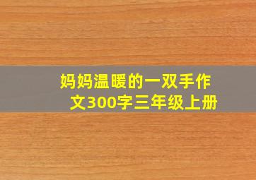 妈妈温暖的一双手作文300字三年级上册