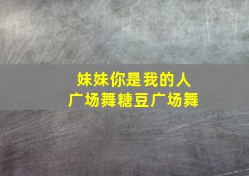 妹妹你是我的人广场舞糖豆广场舞