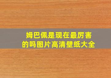 姆巴佩是现在最厉害的吗图片高清壁纸大全