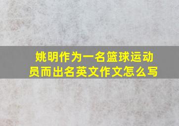 姚明作为一名篮球运动员而出名英文作文怎么写