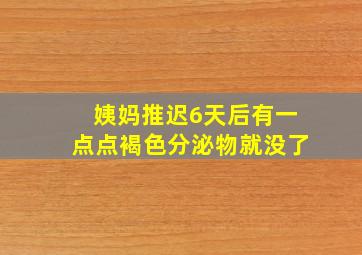 姨妈推迟6天后有一点点褐色分泌物就没了