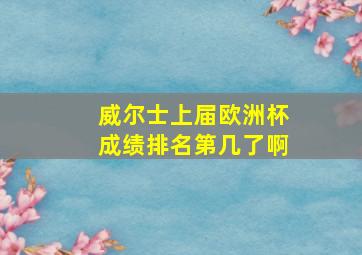 威尔士上届欧洲杯成绩排名第几了啊