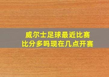 威尔士足球最近比赛比分多吗现在几点开赛