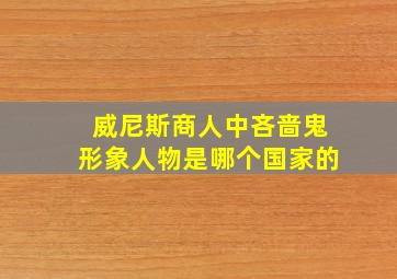 威尼斯商人中吝啬鬼形象人物是哪个国家的