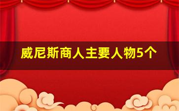 威尼斯商人主要人物5个