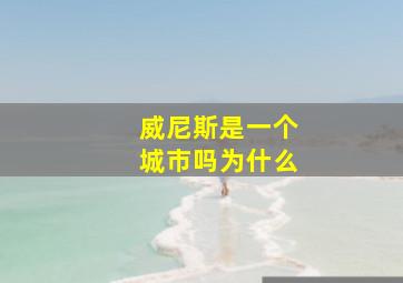 威尼斯是一个城市吗为什么