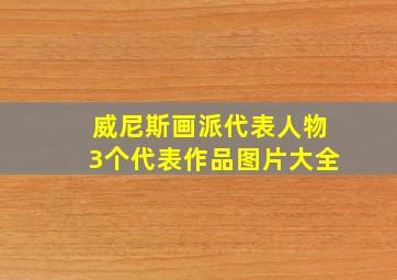 威尼斯画派代表人物3个代表作品图片大全