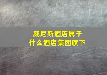 威尼斯酒店属于什么酒店集团旗下