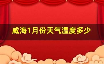 威海1月份天气温度多少