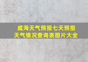 威海天气预报七天预报天气情况查询表图片大全