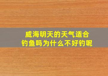 威海明天的天气适合钓鱼吗为什么不好钓呢