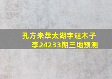 孔方来萃太湖字谜木子李24233期三地预测