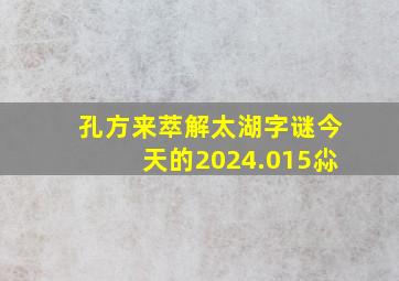 孔方来萃解太湖字谜今天的2024.015尛