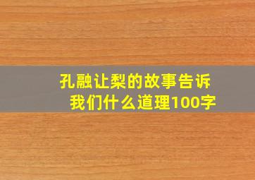 孔融让梨的故事告诉我们什么道理100字