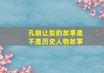 孔融让梨的故事是不是历史人物故事