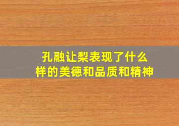 孔融让梨表现了什么样的美德和品质和精神