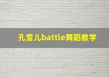 孔雪儿battle舞蹈教学