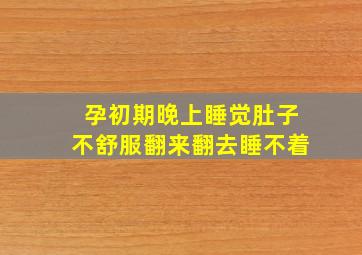 孕初期晚上睡觉肚子不舒服翻来翻去睡不着