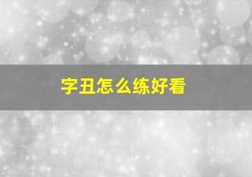 字丑怎么练好看