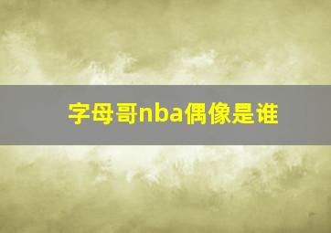 字母哥nba偶像是谁