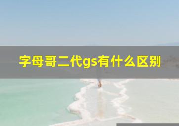 字母哥二代gs有什么区别