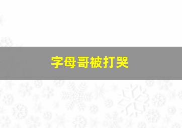 字母哥被打哭