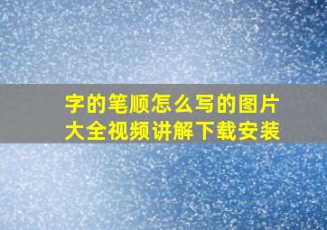 字的笔顺怎么写的图片大全视频讲解下载安装