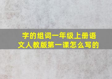 字的组词一年级上册语文人教版第一课怎么写的