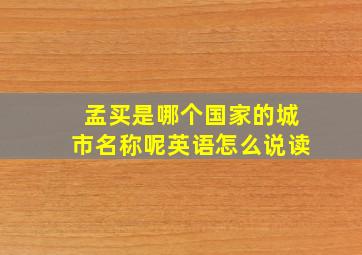 孟买是哪个国家的城市名称呢英语怎么说读