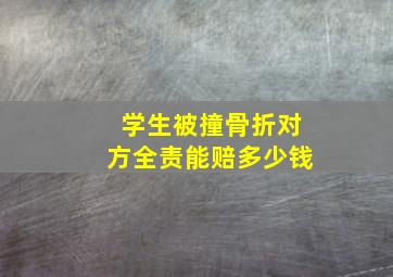 学生被撞骨折对方全责能赔多少钱