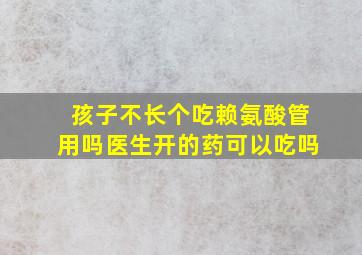 孩子不长个吃赖氨酸管用吗医生开的药可以吃吗