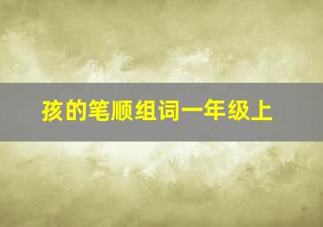 孩的笔顺组词一年级上