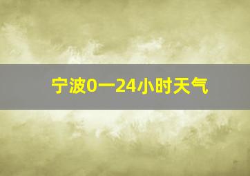 宁波0一24小时天气