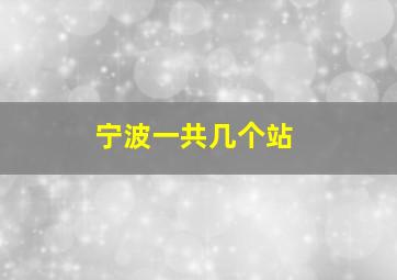 宁波一共几个站