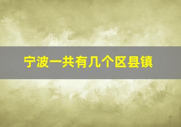 宁波一共有几个区县镇