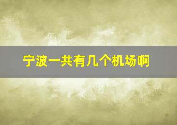 宁波一共有几个机场啊