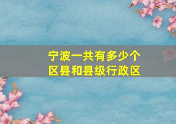 宁波一共有多少个区县和县级行政区