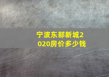 宁波东部新城2020房价多少钱