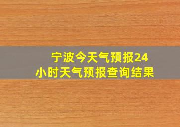 宁波今天气预报24小时天气预报查询结果